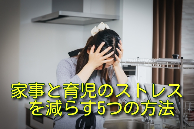 家事と育児のストレスを減らす5つの方法